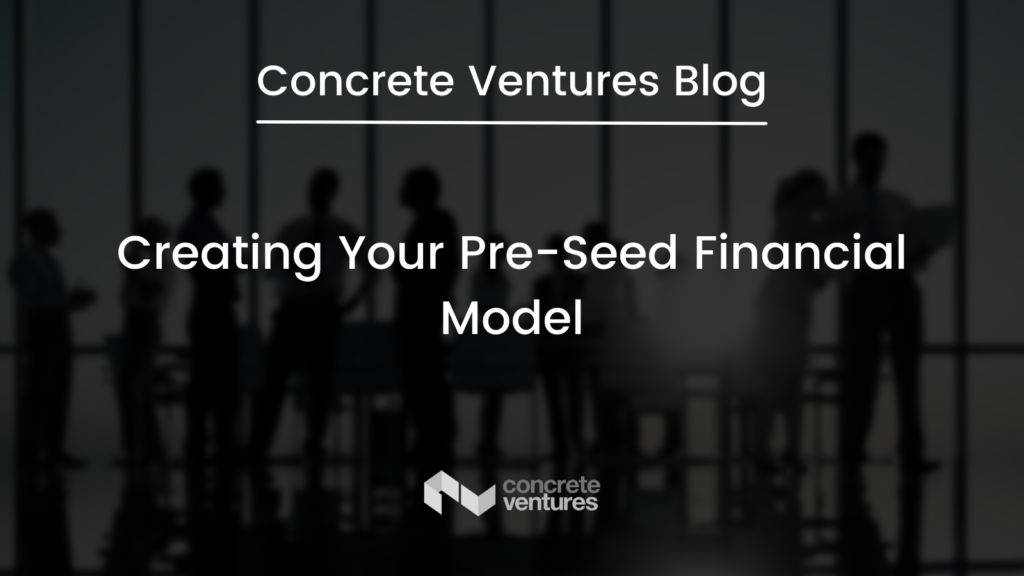 Creating your pre-seed financial model, including a balance sheet, to keep track of your cash. 
